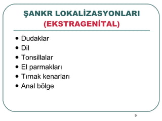 ŞANKR LOKALİZASYONLARI (EKSTRAGENİTAL) Dudaklar Dil Tonsillalar El parmakları Tırnak kenarları Anal bölge 