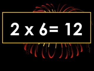 2 x 6= 12
 