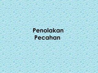 Penolakan
Pecahan
 