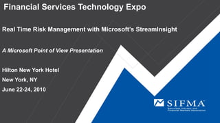 Financial Services Technology Expo

Real Time Risk Management with Microsoft’s StreamInsight


A Microsoft Point of View Presentation


Hilton New York Hotel
New York, NY
June 22-24, 2010
 