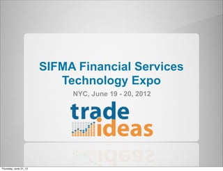 SIFMA Financial Services
                           Technology Expo
                             NYC, June 19 - 20, 2012




Thursday, June 21, 12
 