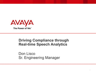 1 
Driving Compliance through 
Real-time Speech Analytics 
Don Lisco 
Sr. Engineering Manager 
 