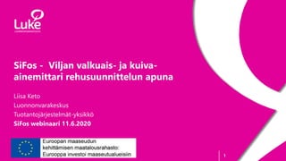 1
SiFos - Viljan valkuais- ja kuiva-
ainemittari rehusuunnittelun apuna
Liisa Keto
Luonnonvarakeskus
Tuotantojärjestelmät-yksikkö
SiFos webinaari 11.6.2020
 