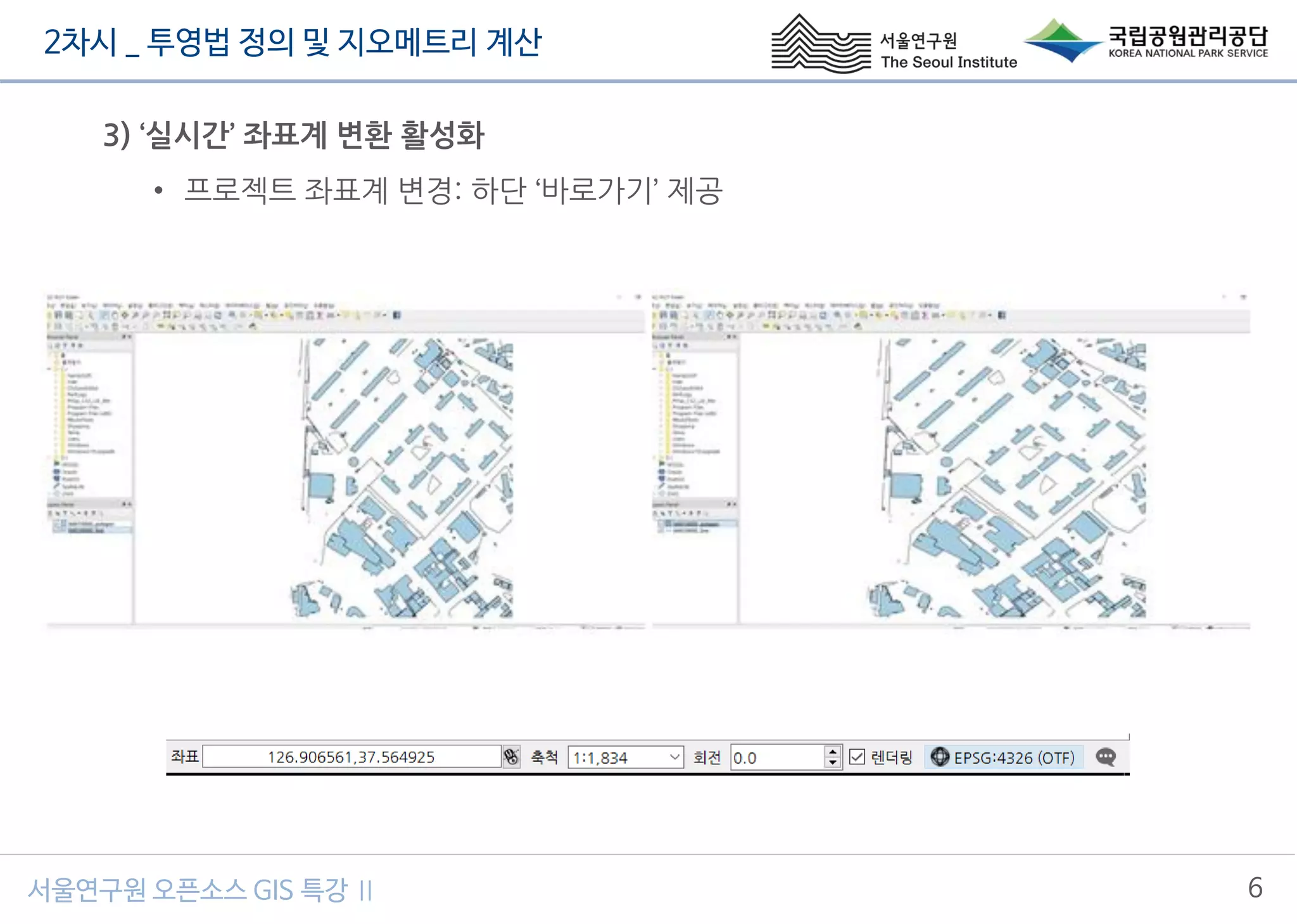 2차시 _ 투영법 정의 및 지오메트리 계산
6서울연구원 오픈소스 GIS 특강 Ⅱ
3) ‘실시간’ 좌표계 변환 활성화
• 프로젝트 좌표계 변경: 하단 ‘바로가기’ 제공
 