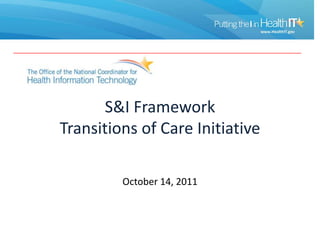 S&I Framework Transitions of Care Initiative October 14, 2011 