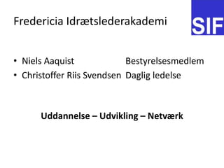Fredericia Idr?tslederakademiNiels Aaquist			BestyrelsesmedlemChristoffer Riis Svendsen	Daglig ledelseUddannelse C Udvikling C Netv?rk