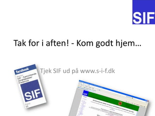 Tak for i aften! - Kom godt hjemTjek SIF ud p? www.s-i-f.dk