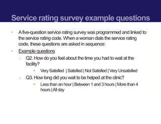 Reporting on service ratings
• The collected data is automatically uploaded to a reporting system
(DHIS 2).This allows for...