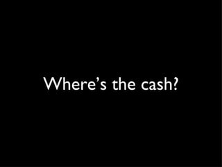 Where’s the cash? 