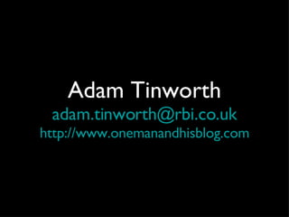 Adam Tinworth [email_address] http://www.onemanandhisblog.com 