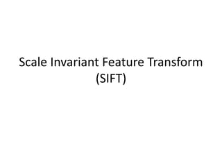 Scale Invariant Feature Transform
(SIFT)
 