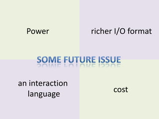 Powerricher I/O formatSome future issuean interaction languagecost