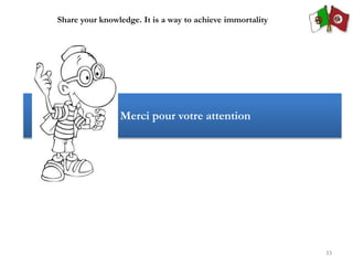 Merci pour votre attention
33
Share your knowledge. It is a way to achieve immortality
 