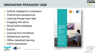 INNOVATING PEDAGOGY 2020
► Artificial intelligence in education
► Posthumanist perspectives
► Learning through open data
►...
