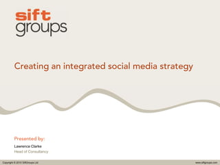 Creating an integrated social media strategy Presented by: Lawrence Clarke Head of Consultancy 