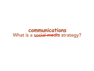 communications<br />What is a social media strategy?<br />