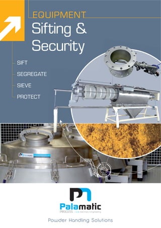 Sifting &
Security
EQUIPMENT
SIFT
SEGREGATE
SIEVE
PROTECT
Powder Handling Solutions
 