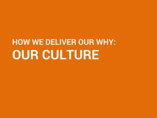 HOW WE DELIVER OUR WHY:
OUR CULTURE
 