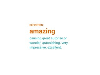 DEFINITION:
amazing
causing great surprise or
wonder; astonishing. very
impressive; excellent.
 