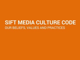 SIFT MEDIA CULTURE CODE
OUR BELIEFS, VALUES AND PRACTICES
 