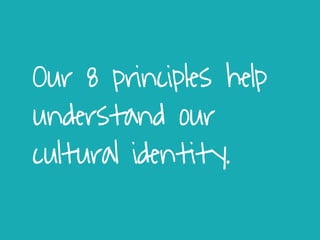 Our 8 principles help
understand our
cultural identity.
 