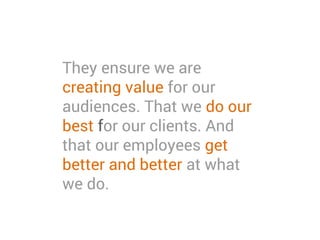 We value autonomy with
purpose.
We set our direction through
goals that help us focus on
delivering our purpose. But how
we achieve those goals is down
to our people. We empower them
to be autonomous.
 