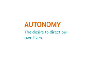 AUTONOMY
The desire to direct our
own lives.
 