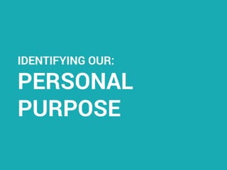 IDENTIFYING OUR:
PERSONAL
PURPOSE
 
