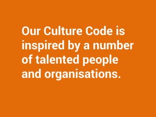Our Culture Code is
inspired by a number
of talented people
and organisations.
 