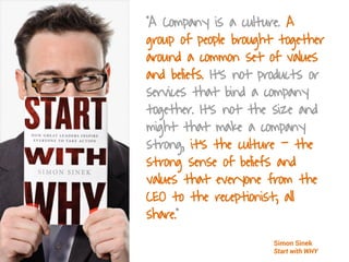 “A Company is a culture. A
group of people brought together
around a common set of values
and beliefs. It’s not products o...