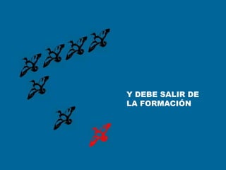 Y DEBE SALIR DE
LA FORMACIÓN
 
