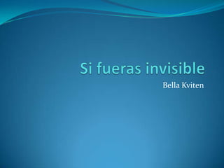 Si fueras invisible Bella Kviten 