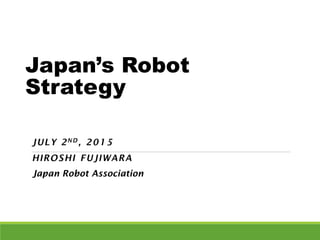 Japan’s Robot
Strategy
Japan Robot Association
 