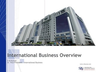 International Business Overview V.M.Kumar Sr. Vice President – International Business www.sifycorp.com 