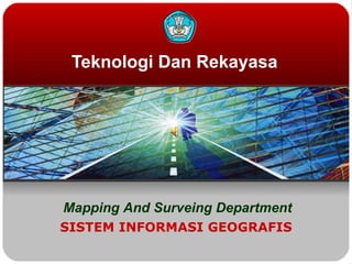 Teknologi Dan Rekayasa SISTEM INFORMASI GEOGRAFIS Mapping And Surveing Department 