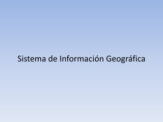 Sistema de Información Geográfica
 