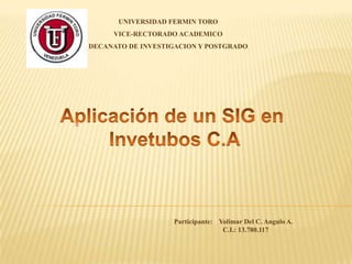 UNIVERSIDAD FERMIN TORO
VICE-RECTORADO ACADEMICO
DECANATO DE INVESTIGACION Y POSTGRADO

Participante: Yolimar Del C. Angulo A.
C.I.: 13.780.117

 