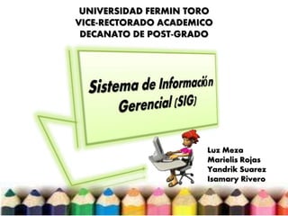 UNIVERSIDAD FERMIN TORO
VICE-RECTORADO ACADEMICO
DECANATO DE POST-GRADO
Luz Meza
Marielis Rojas
Yandrik Suarez
Isamary Rivero
 