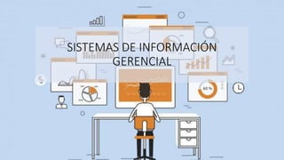 ss
SISTEMAS DE INFORMACIÓN
GERENCIAL
 