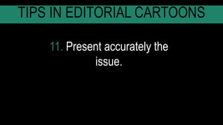 11. Present accurately the
issue.
TIPS IN EDITORIAL CARTOONS
 