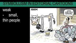 SYMBOLLISM IN EDITORIAL CARTOONS
weak
- small,
thin people
 