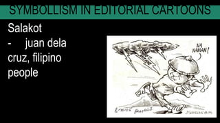 SYMBOLLISM IN EDITORIAL CARTOONS
Salakot
- juan dela
cruz, filipino
people
 