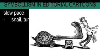 SYMBOLLISM IN EDITORIAL CARTOONS
slow pace
- snail, turtle
 