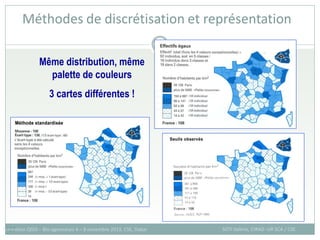 131
Formation QGIS – Bio-agresseurs 4 – 8 novembre 2013, CSE, Dakar SOTI Valérie, CIRAD -UR SCA / CSE
Même distribution, même
palette de couleurs
3 cartes différentes !
Méthodes de discrétisation et représentation
 