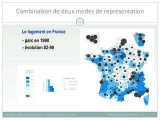 Combinaison de deux modes de représentation
SOTI Valérie, CIRAD -UR SCA / CSE
Formation QGIS – Bio-agresseurs 4 – 8 novembre 2013, CSE, Dakar
143
Le logement en France
- parc en 1990
- évolution 82-90
 