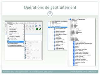 Formation SIG – Bio-agresseurs 4 – 8 novembre 2013, CSE, Dakar Pascal Degenne, CIRAD /UMR TETIS
90
Opérations de géotraitement
 