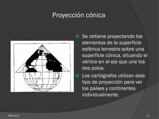 Proyección cónica
 Ventaja:
o Con esta proyección se puede representar
una parte de los continentes con gran
exactitud.
...