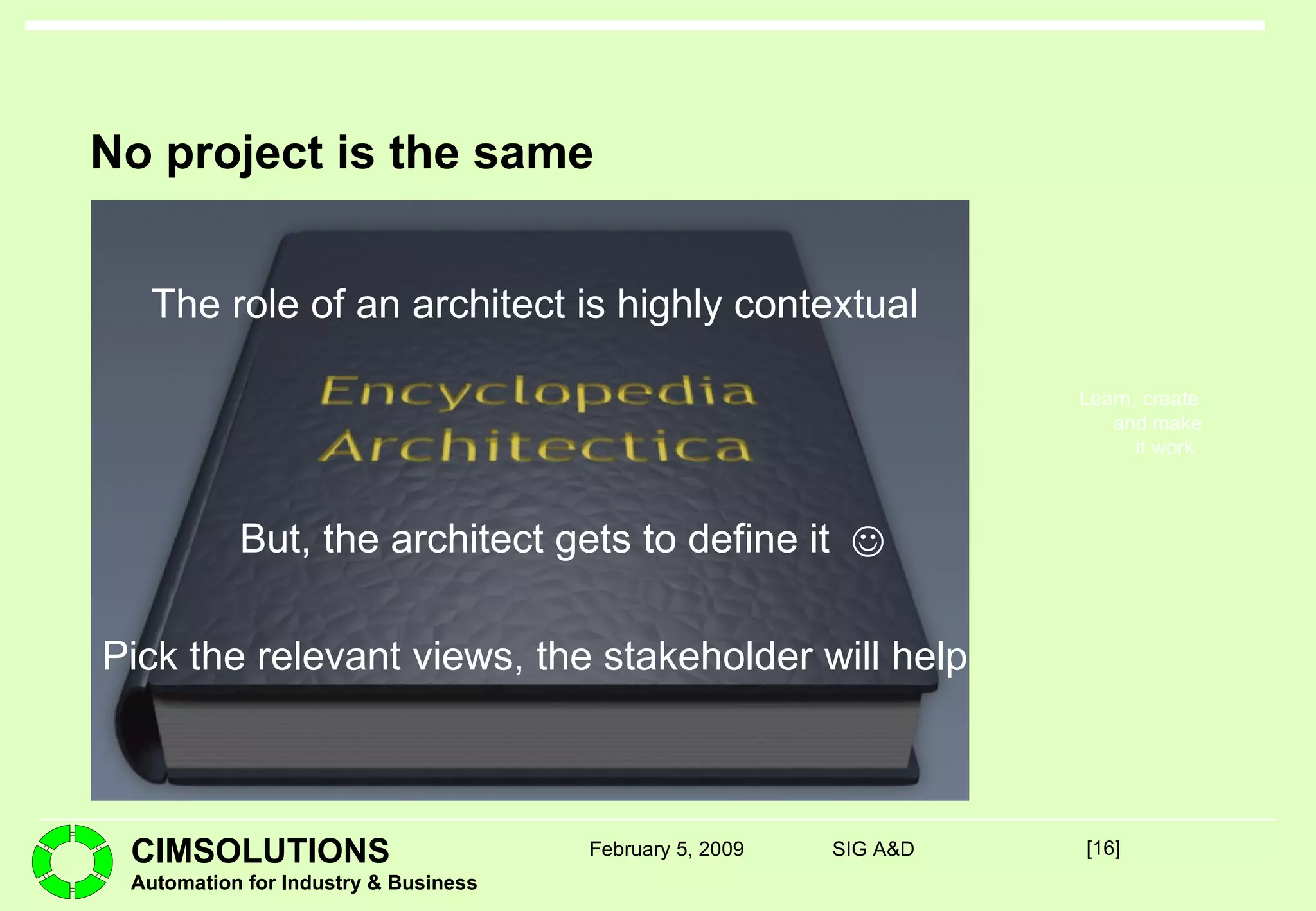No project is the same The role of an architect is highly contextual But, the architect gets to define it Pick the relevant views, the stakeholder will help [ ] February 5, 2009 SIG A&D  