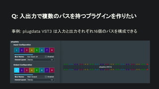 Q: 入出力で複数のバスを持つプラグインを作りたい
事例: plugdata VST3 は入力と出力それぞれ16個のバスを構成できる
 