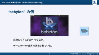 GDC2018 受講レポート2 “Music in Virtual Reality”
26
“bebylon” の例
完全にダイエジェティックな例。
ゲームの中の世界で演奏されている。
 